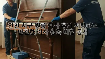 인천 서구 원룸 이사 후기: 저렴하고 안전한 이사, 성공 비법 공개!