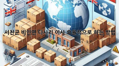 서천군 비인면 다사리 이사, 효율적으로 하는 방법!